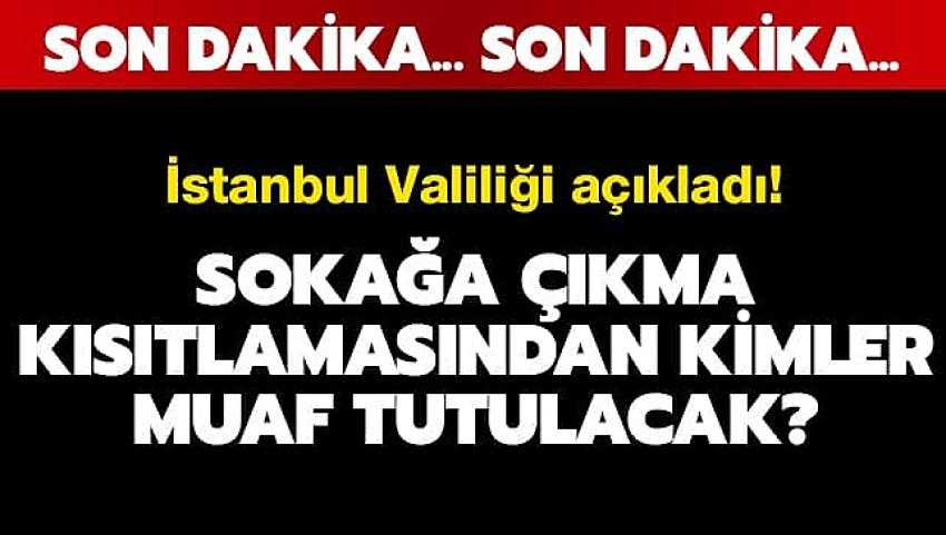 İstanbul Valiliği'nden son dakika sokağa çıkma yasağı açıklaması