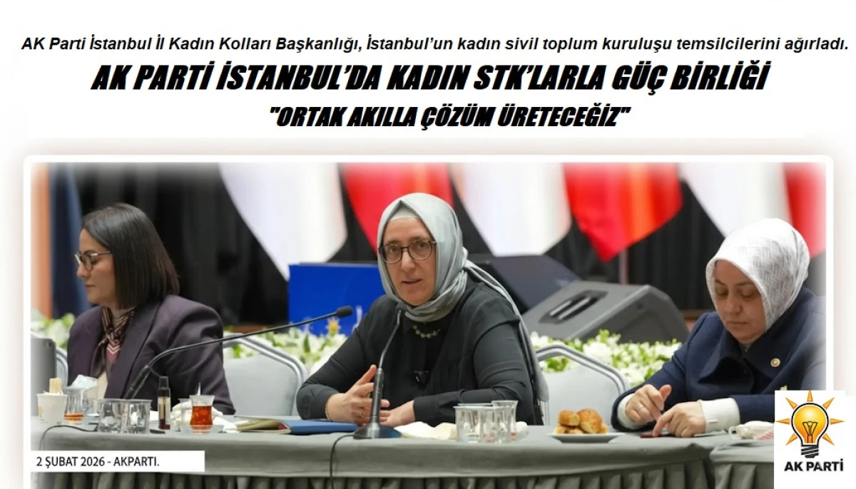 AK PARTİ İSTANBUL&rsquo;DA KADIN STK&rsquo;LARLA G&Uuml;&Ccedil; BİRLİĞİ: