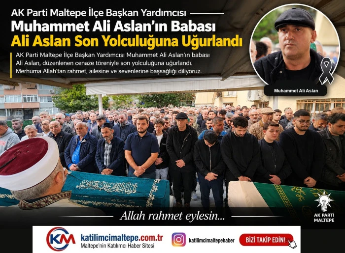 AK Parti Maltepe İl&ccedil;e Başkan Yardımcısı Muhammet Ali Aslan'ın Babası Ali Aslan Son Yolculuğuna Uğurlandı