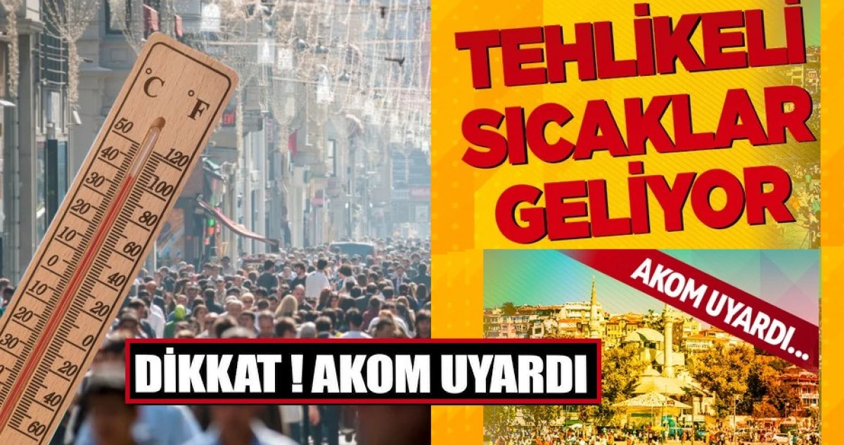AKOM UYARDI: TEHLİKELİ SICAKLAR GELİYOR