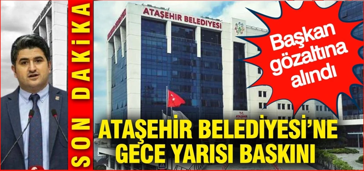 Ataşehir Belediyesi&rsquo;nde Gece Yarısı Operasyonu Onursal Adıg&uuml;zel G&ouml;zaltında!