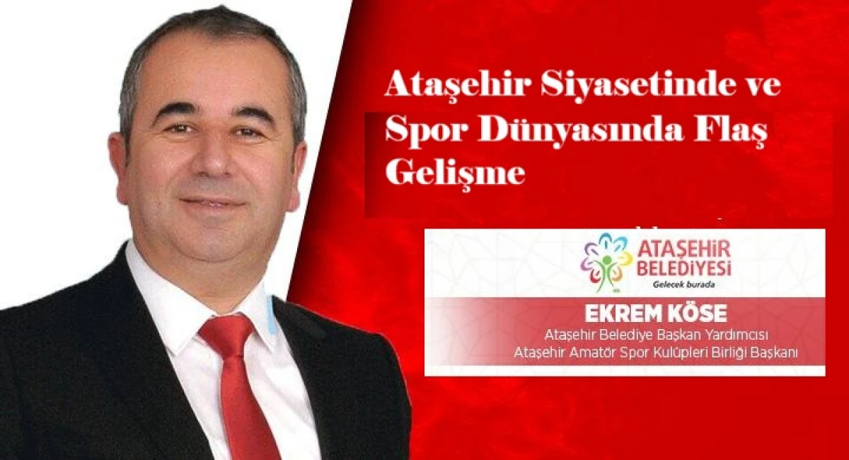 Ataşehir Siyasetinde ve Spor D&uuml;nyasında Flaş Gelişme:Ekrem K&ouml;se, Belediye Başkan Yardımcılığı G&ouml;revine Getirildi