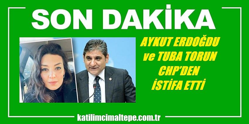 Aykut Erdoğdu ve Tuba Torun CHP’den istifa etti
