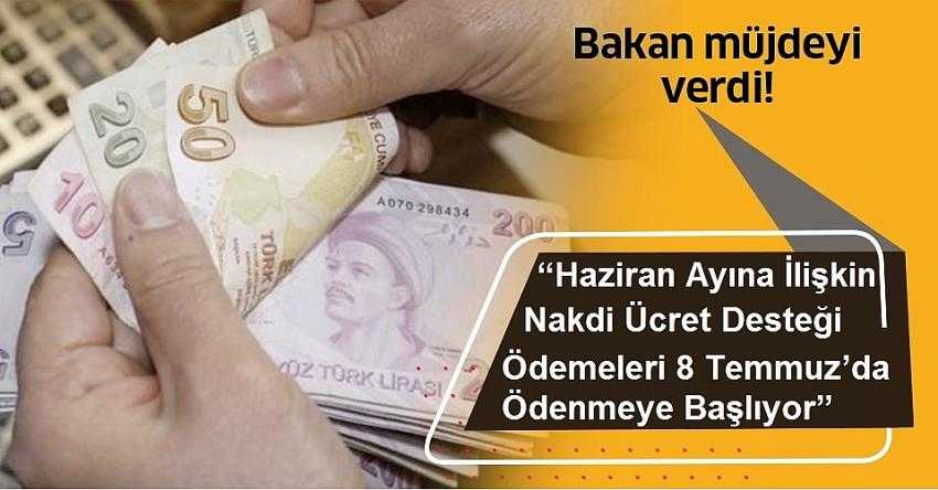 Bakan Açıkladı, “Haziran Ayına İlişkin Nakdi Ücret Desteği Ödemeleri 8 Temmuz’da Ödenmeye Başlıyor”
