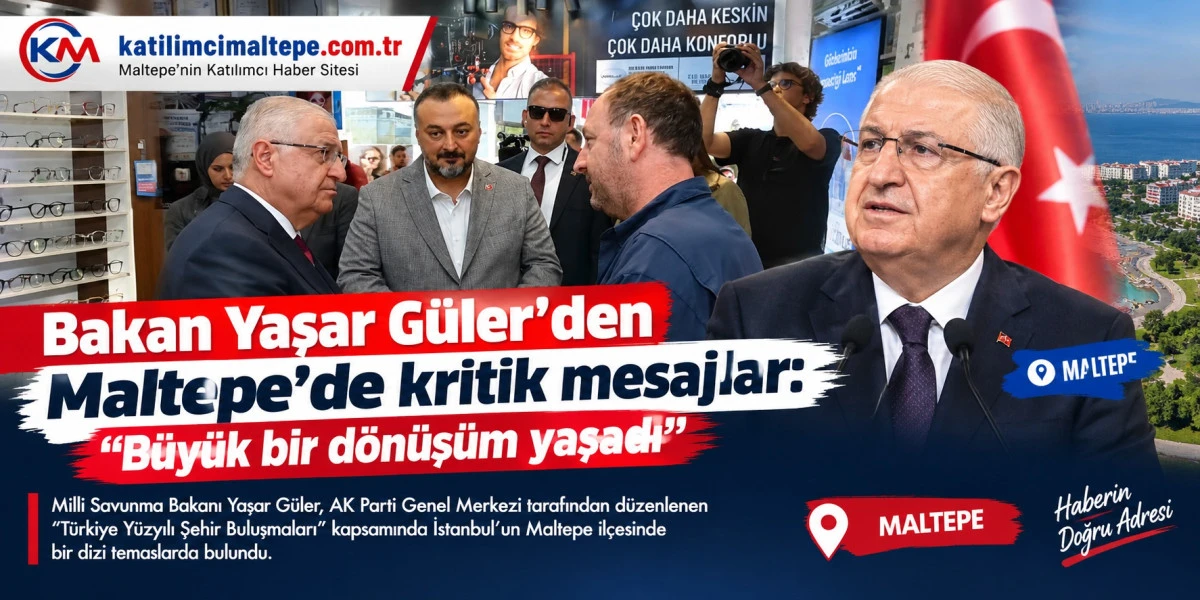 Bakan Yaşar G&uuml;ler&rsquo;den Maltepe&rsquo;de kritik mesajlar "B&uuml;y&uuml;k bir d&ouml;n&uuml;ş&uuml;m yaşadı"