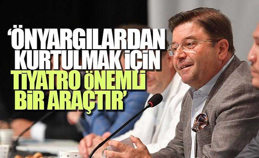 Başkan Kılıç önyargılardan kurtulmak için çok önemli bir araçtır tiyatro