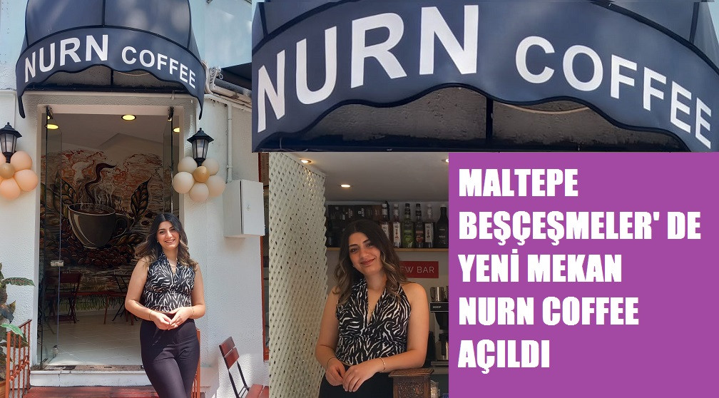 BEŞÇEŞMELER' DE YENİ MEKAN NURN COFFEE AÇILDI