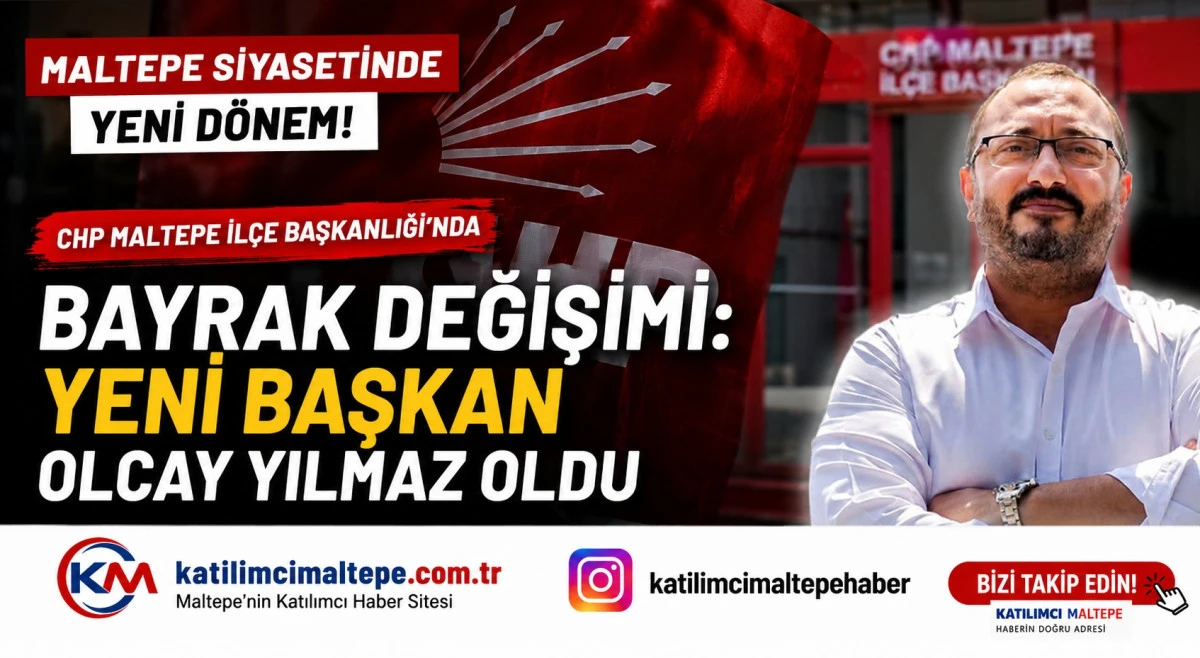 CHP Maltepe İl&ccedil;e Başkanlığı'nda Bayrak Değişimi Yeni Başkan Olcay Yılmaz Oldu