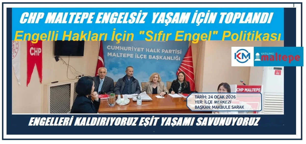 CHP Maltepe&rsquo;de Engelsiz Bir Yaşam İ&ccedil;in Kritik Zirve