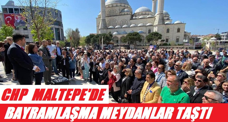 CHP MALTEPE'DE BAYRAMLAŞMA MEYDANLARA TAŞTI