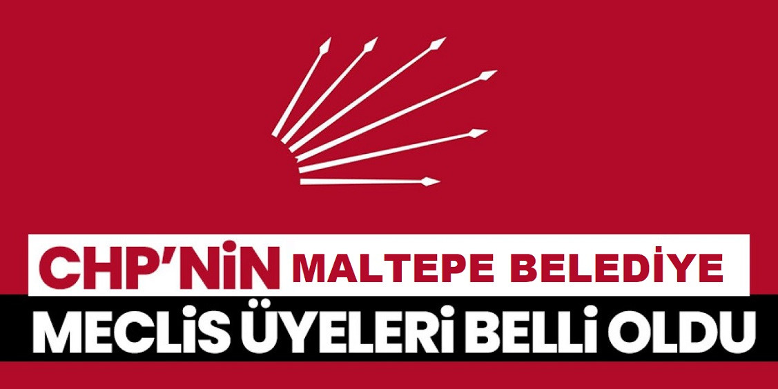 CHP’nin  Maltepe Belediye Meclis Üyeleri belli oldu