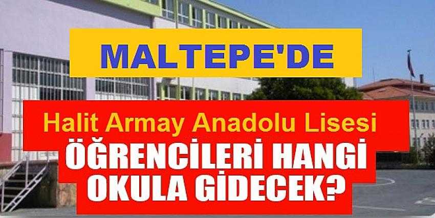 Depremde hasar gören Maltepe Halit Armay Anadolu Lisesi öğrencileri hangi okula gidecek?