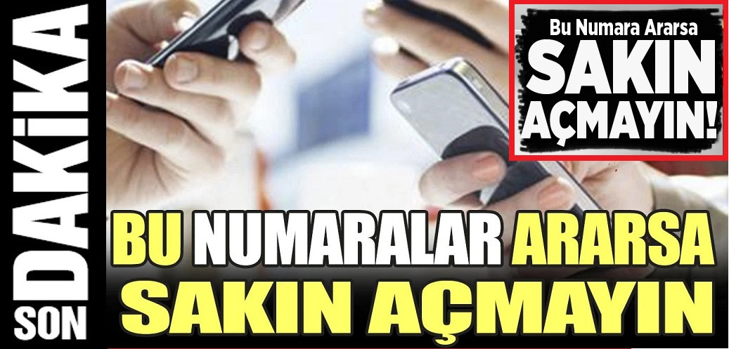 En son bu numaralar ararsa sakın açmayın