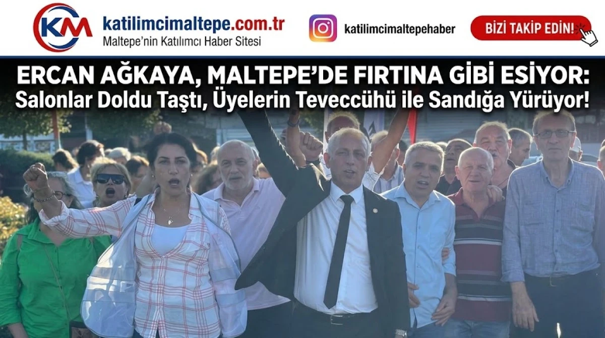 Ercan Ağkaya Maltepe&rsquo;de Fırtına Gibi Esiyor &Ouml;n Se&ccedil;im Yarın!