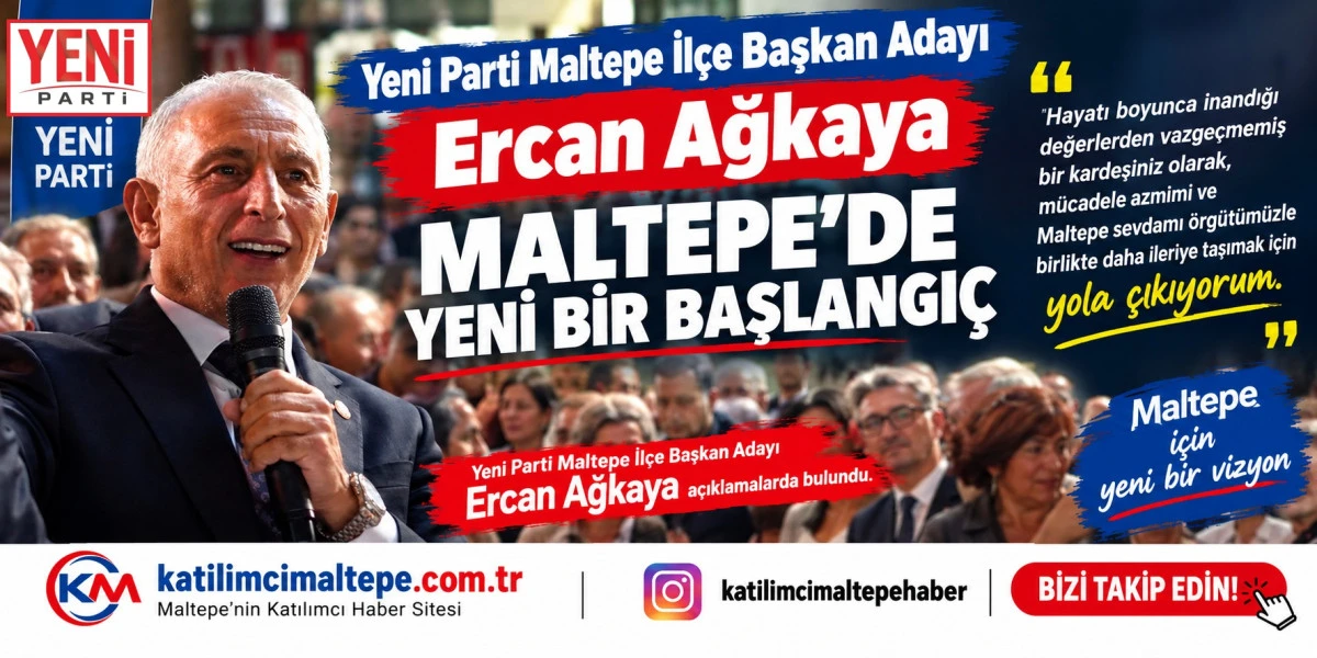 Ercan Ağkaya Yeni Parti Maltepe İl&ccedil;e Başkan adayı