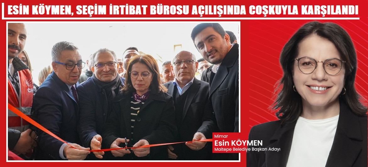 ESİN KÖYMEN SEÇİM İRTİBAT BÜROSU AÇILIŞINDA COŞKUYLA KARŞILANDI