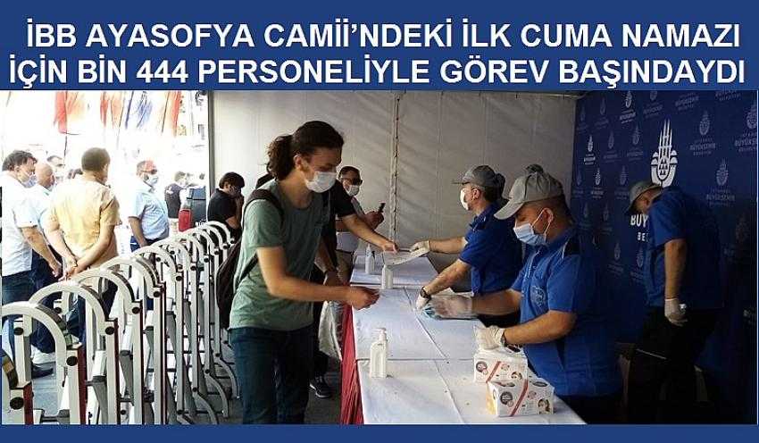 İBB AYASOFYA CAMİİ’NDEKİ İLK CUMA NAMAZI İÇİN BİN 444 PERSONELİYLE GÖREV BAŞINDAYDI