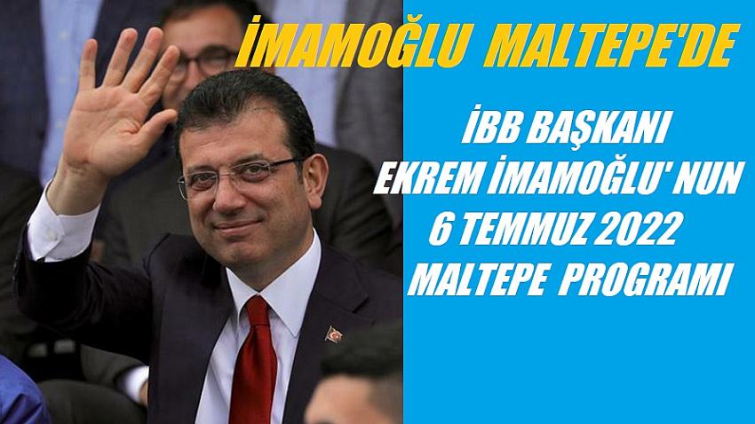 İBB BAŞKANI  EKREM İMAMOĞLU' NUN 6 TEMMUZ 2022 MALTEPE PROGRAMI