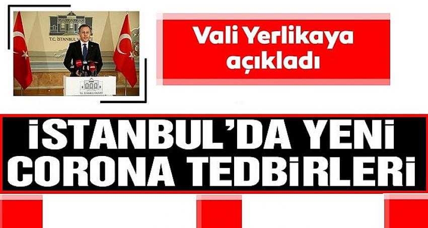 İstanbul Valisi Ali Yerlikaya yeni alınan corona tedbirlerini açıkladı