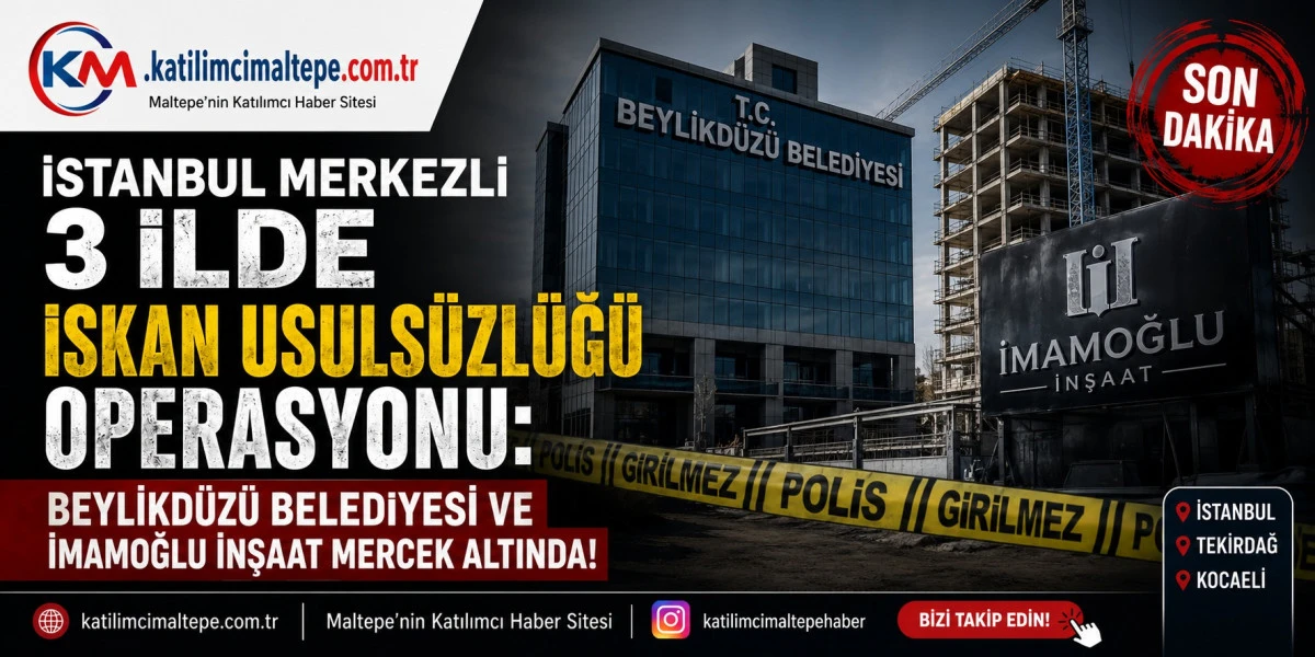 İstanbul Merkezli 3 İlde İskan Usuls&uuml;zl&uuml;ğ&uuml; Operasyonu Beylikd&uuml;z&uuml; Belediyesi ve İmamoğlu İnşaat Mercek Altında!
