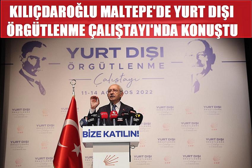 KILIÇDAROĞLU MALTEPE'DE YURT DIŞI ÖRGÜTLENME ÇALIŞTAYI'NDA KONUŞTU