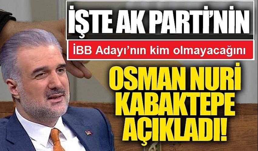 Kabaktepe, AK Parti&rsquo;nin İBB Adayı&rsquo;nın kim olmayacağını a&ccedil;ıkladı!