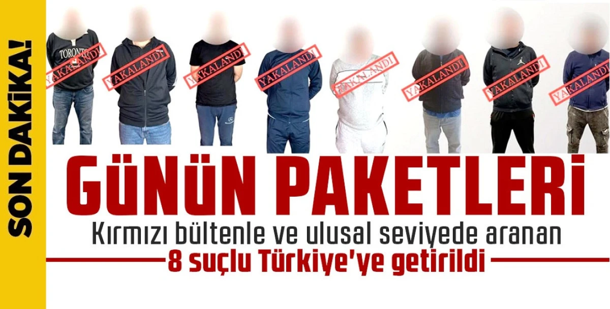 Kırmızı Bülten ve Ulusal Seviyede Aranan 8 Suçlu Türkiye'ye Getirildi