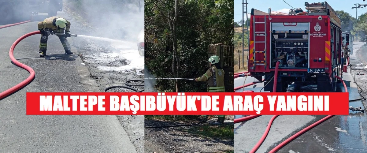 MALTEPE BAŞIBÜYÜK'DE ARAÇ YANGINI
