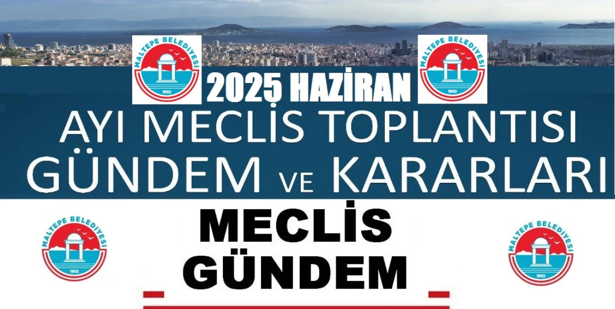 MALTEPE BELEDİYESİ 2025 HAZİRAN AYI MECLİS GÜNDEMİ