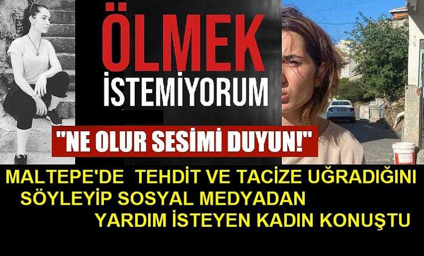 MALTEPE'DE  TEHDİT VE TACİZE UĞRADIĞINI SÖYLEYİP SOSYAL MEDYADAN YARDIM İSTEYEN KADIN KONUŞTU 