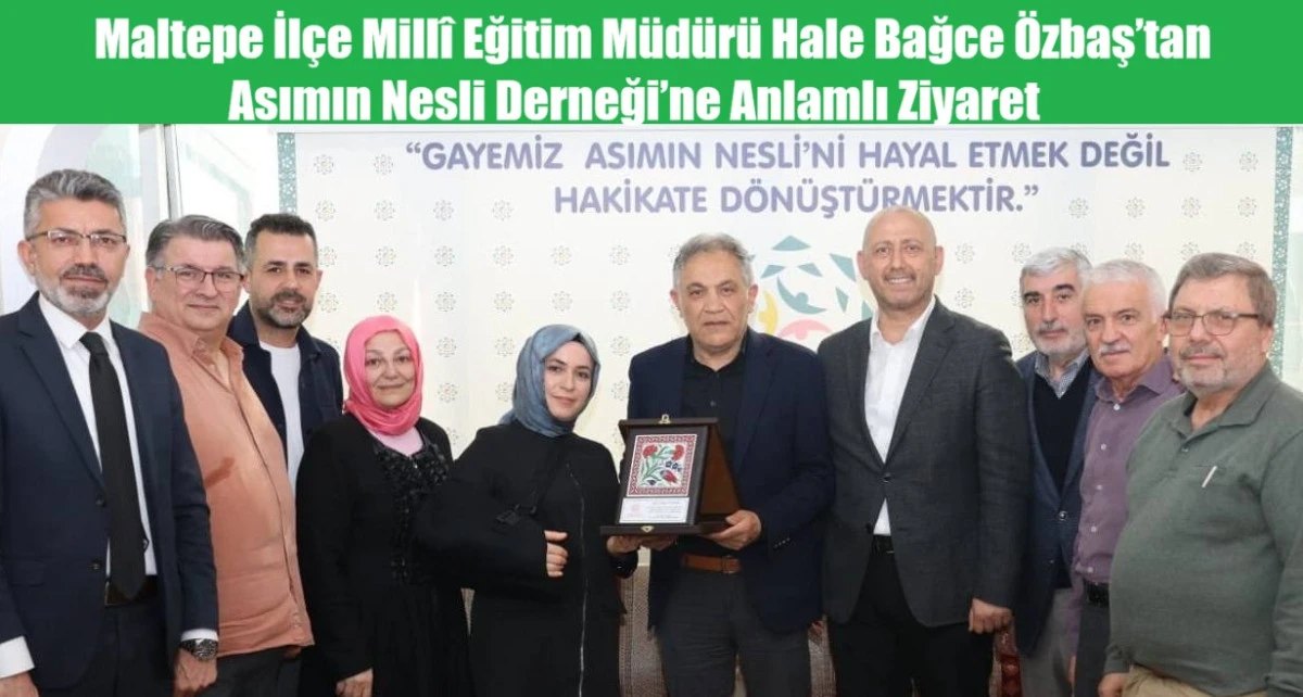 Maltepe İl&ccedil;e Mill&icirc; Eğitim M&uuml;d&uuml;r&uuml; Hale Bağce &Ouml;zbaş&rsquo;tan Asımın Nesli Derneği&rsquo;ne Anlamlı Ziyaret