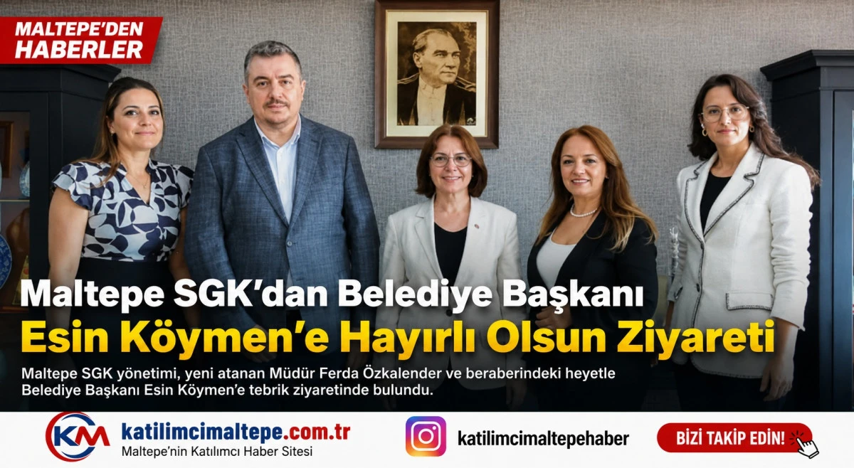 Maltepe SGK&rsquo;dan Belediye Başkanı Esin K&ouml;ymen&rsquo;e Hayırlı Olsun Ziyareti