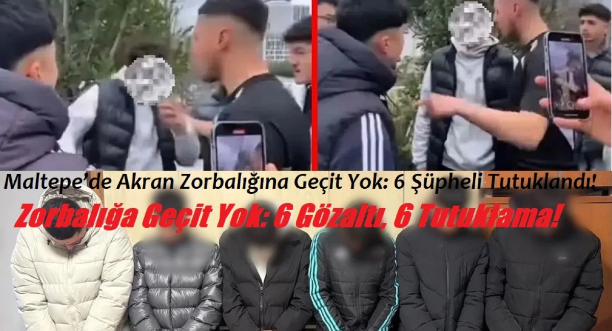 Maltepe&rsquo;de Akran Zorbalığına Ge&ccedil;it Yok 6 Ş&uuml;pheli Tutuklandı!