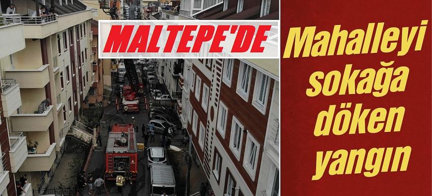 Maltepe’de çıkan yangın mahalleliyi sokağa döktü