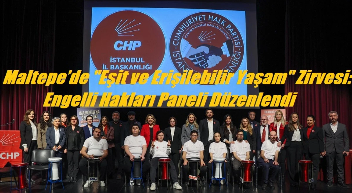 Maltepe&rsquo;de Eşit ve Erişilebilir Yaşam Zirvesi Engelli Hakları Paneli D&uuml;zenlendi