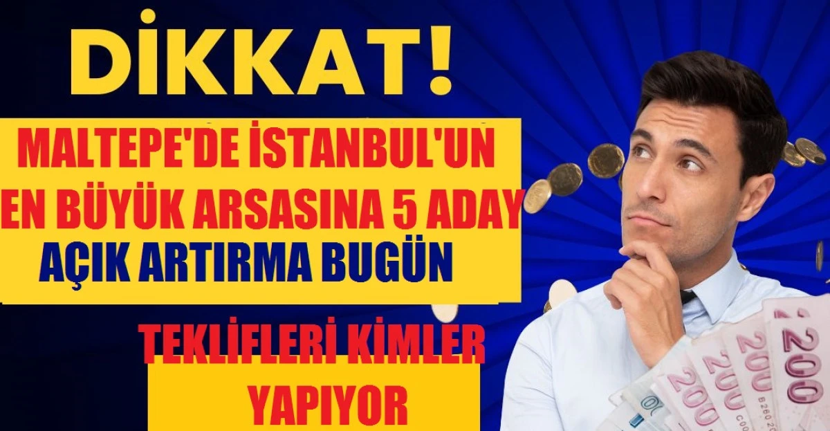 Maltepe'de İstanbul'un en büyük arsasına 5 aday çıktı