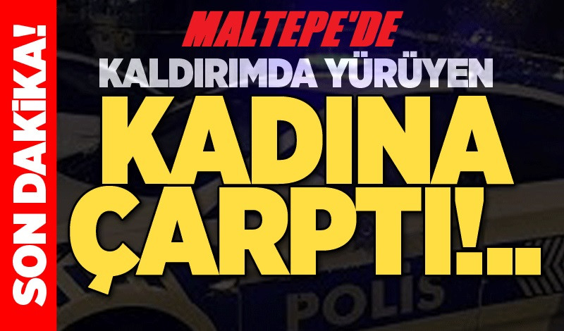 Maltepe'de Kaldırımda yürüyen kadına çarptı