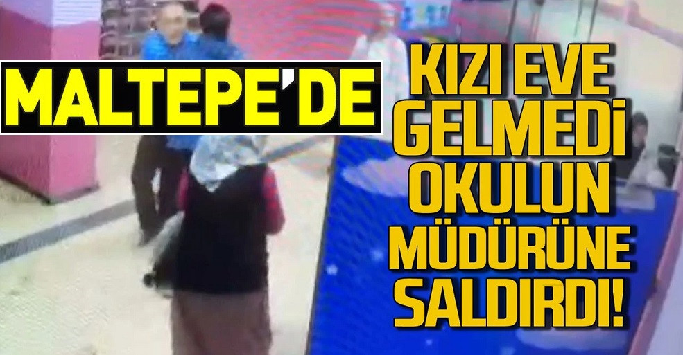 Maltepe'de Kızı eve gelmedi okul müdürüne saldırdı!