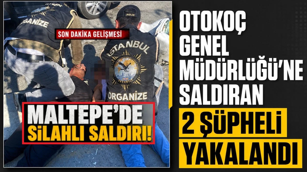 Maltepe'de Otoko&ccedil; Genel M&uuml;d&uuml;rl&uuml;ğ&uuml;'ne Silahlı Saldırı  Ka&ccedil;an 2 Ş&uuml;pheli Yakalandı!