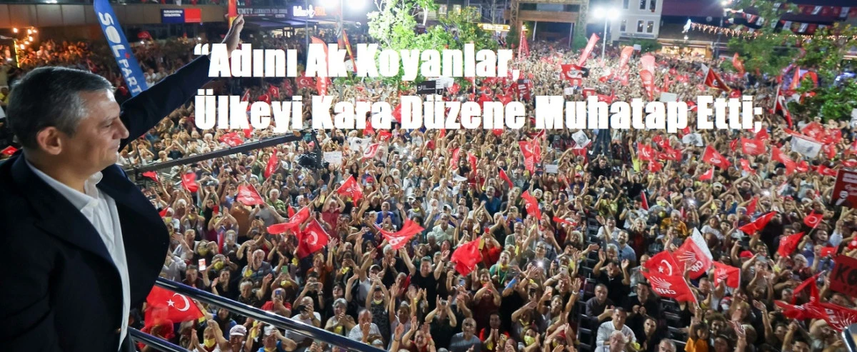 Özgür Özel: “Adını Ak Koyanlar, Ülkeyi Kara Düzene Muhatap Etti