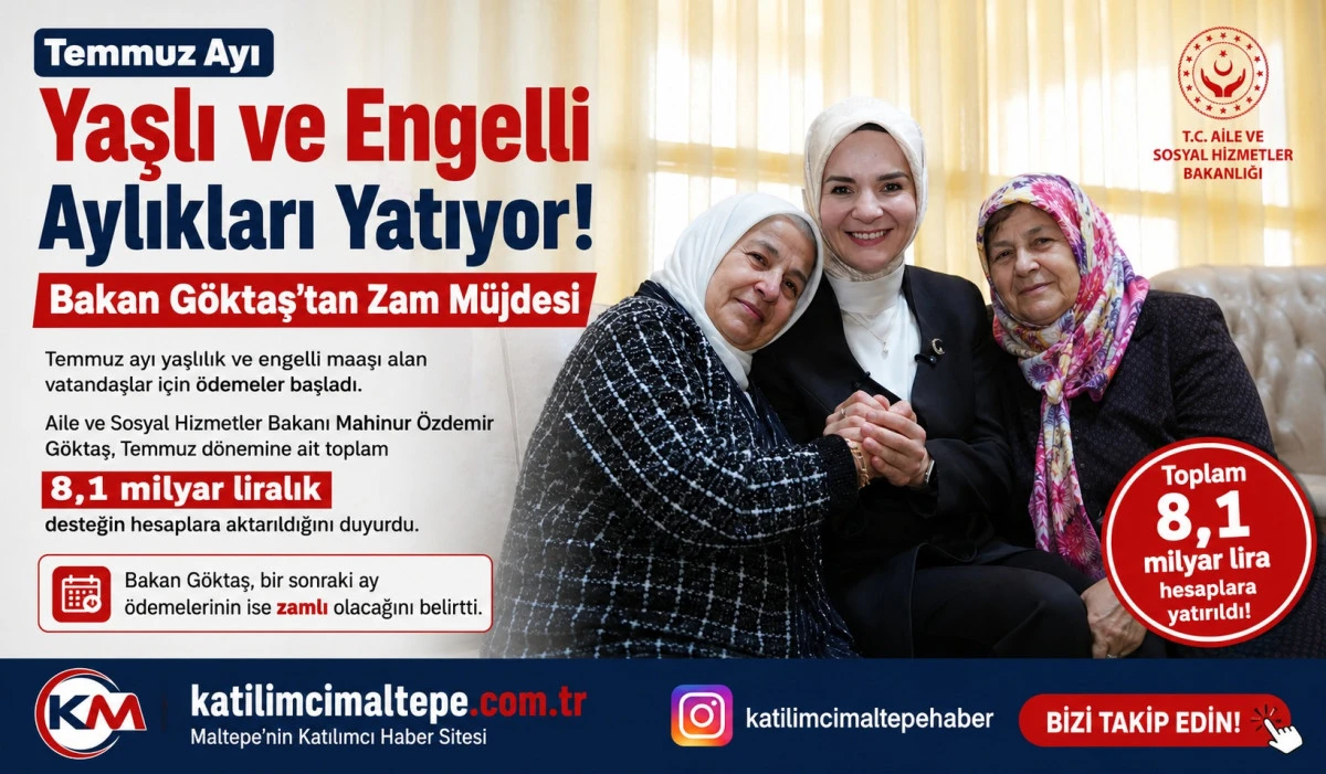 Temmuz Ayı Yaşlı ve Engelli Aylıkları Yatıyor Bakan G&ouml;ktaş'tan Zam M&uuml;jdesi