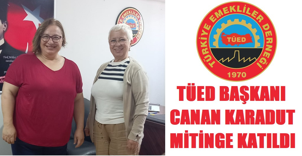 TÜED BAŞKANI CANAN KARADUT MİTİNGE KATILDI