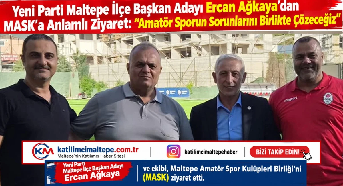 Yeni Parti Maltepe İl&ccedil;e Başkan Adayı Ercan Ağkaya&rsquo;dan MASK&rsquo;a Anlamlı Ziyaret Amat&ouml;r Sporun Sorunlarını Birlikte &Ccedil;&ouml;zeceğiz