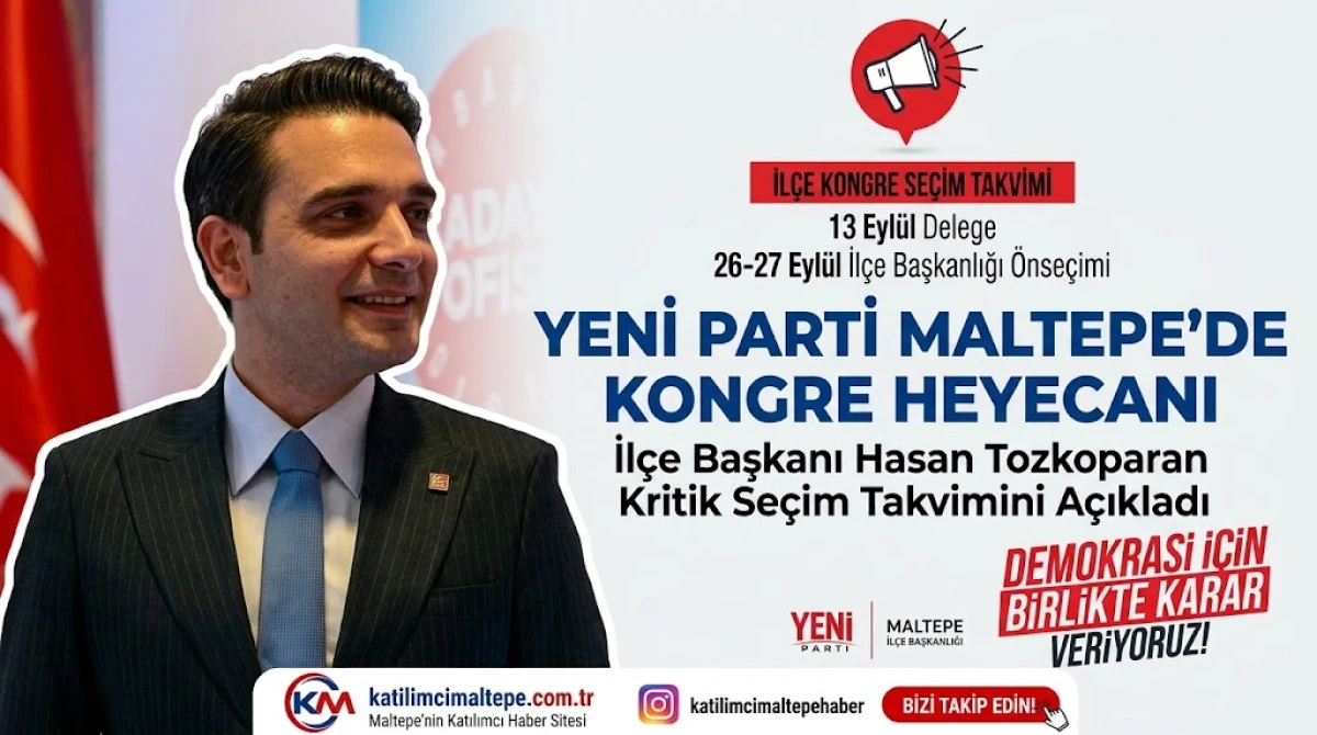 Yeni Parti Maltepe&rsquo;de Kongre Heyecanı İl&ccedil;e Başkanı Hasan Tozkoparan Kritik Se&ccedil;im Takvimini A&ccedil;ıkladı